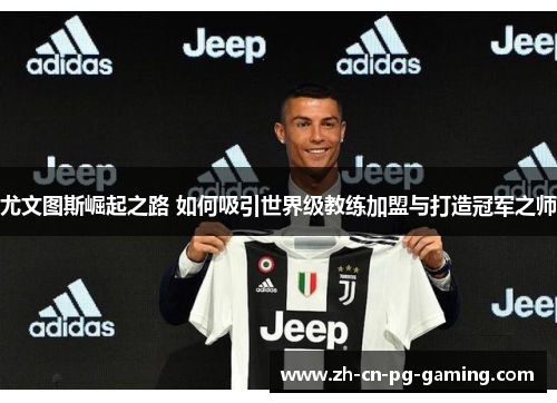 尤文图斯崛起之路 如何吸引世界级教练加盟与打造冠军之师