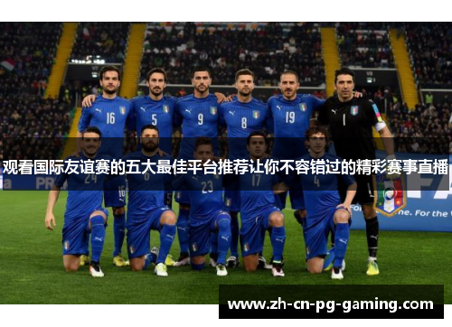 观看国际友谊赛的五大最佳平台推荐让你不容错过的精彩赛事直播