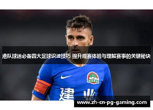 港队球迷必备四大足球识波技巧 提升观赛体验与理解赛事的关键秘诀