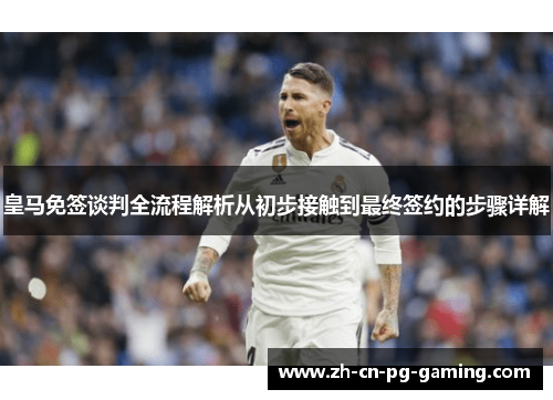 皇马免签谈判全流程解析从初步接触到最终签约的步骤详解