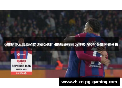 拉菲尼亚本赛季如何凭借24球14助攻表现成为顶级边锋的关键因素分析