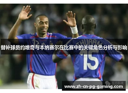 替补球员约维奇与本纳赛尔在比赛中的关键角色分析与影响