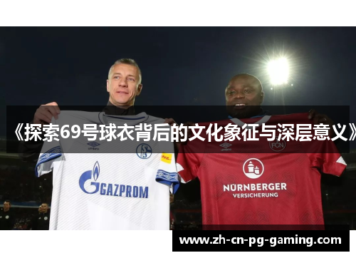 《探索69号球衣背后的文化象征与深层意义》