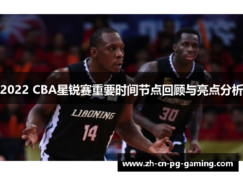 2022 CBA星锐赛重要时间节点回顾与亮点分析