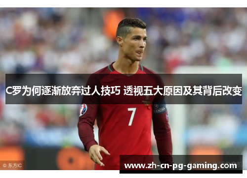 C罗为何逐渐放弃过人技巧 透视五大原因及其背后改变