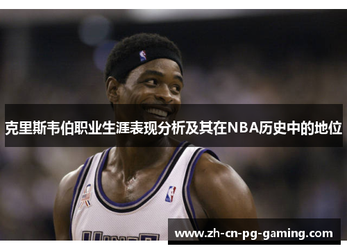 克里斯韦伯职业生涯表现分析及其在NBA历史中的地位