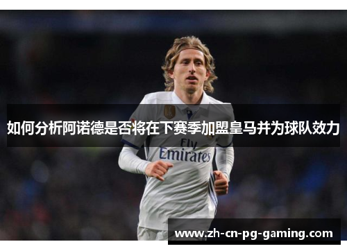 如何分析阿诺德是否将在下赛季加盟皇马并为球队效力 如何分析阿诺德是否将在下赛季加盟皇马并为球队效力