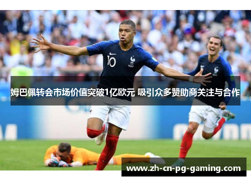 姆巴佩转会市场价值突破1亿欧元 吸引众多赞助商关注与合作