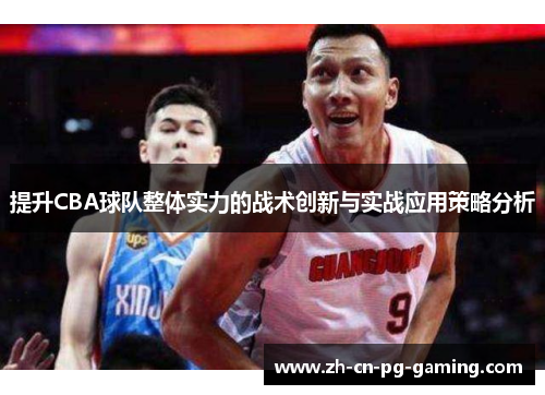 提升CBA球队整体实力的战术创新与实战应用策略分析