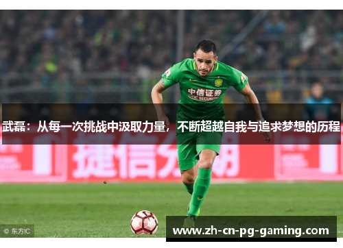 武磊：从每一次挑战中汲取力量，不断超越自我与追求梦想的历程