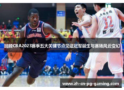 回顾CBA2023赛季五大关键节点见证冠军诞生与赛场风云变幻