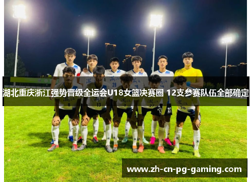 湖北重庆浙江强势晋级全运会U18女篮决赛圈 12支参赛队伍全部确定
