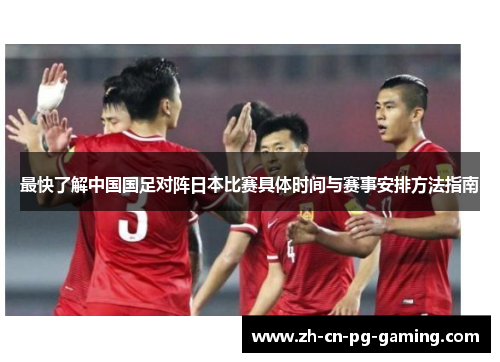 最快了解中国国足对阵日本比赛具体时间与赛事安排方法指南