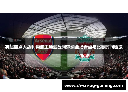 英超焦点大战利物浦主场迎战阿森纳全场看点与比赛时间速览