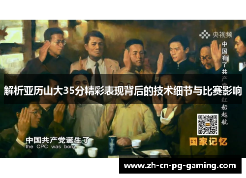 解析亚历山大35分精彩表现背后的技术细节与比赛影响 解析亚历山大35分精彩表现背后的技术细节与比赛影响