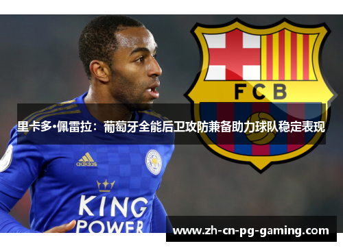 里卡多·佩雷拉：葡萄牙全能后卫攻防兼备助力球队稳定表现